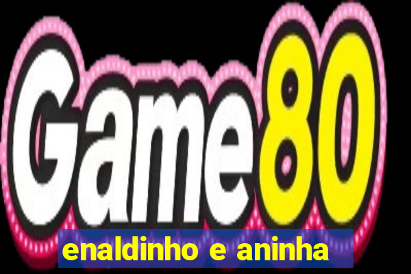 enaldinho e aninha